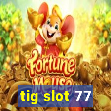 tig slot 77